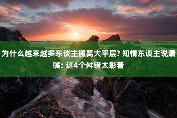 为什么越来越多东谈主搬离大平层? 知情东谈主说漏嘴: 这4个